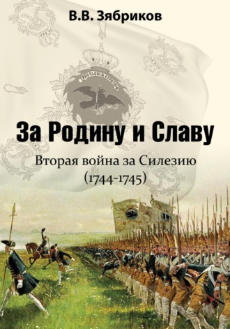 Виталий Зябриков, За Родину и Славу. Вторая война за Силезию (1744-1745)