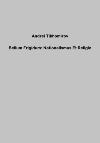 Андрей Тихомиров, Bellum Frigidum: Nationalismus Et Religio