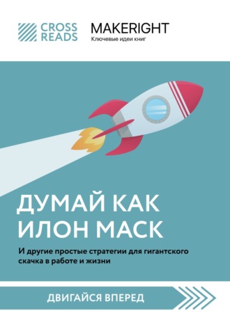 Коллектив авторов, Саммари книги «Думай как Илон Маск. И другие простые стратегии для гигантского скачка в работе и жизни»