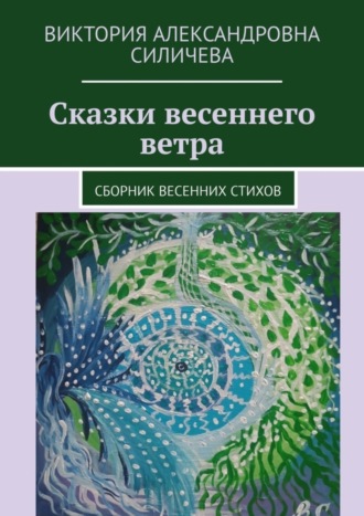 Виктория Силичева, Сказки весеннего ветра. Сборник весенних стихов