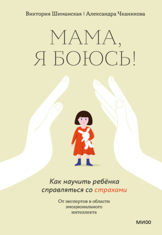 Виктория Шиманская, Александра Чканикова, Мама, я боюсь! Как научить ребёнка справляться со страхами