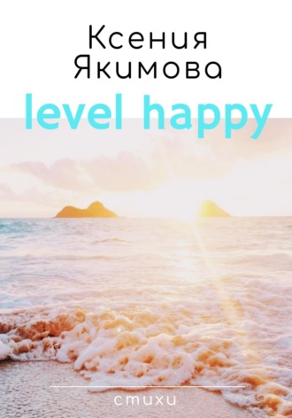 Ксения Якимова, Level happy. Стихи