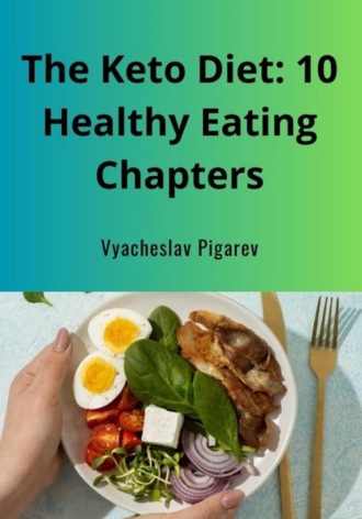 Вячеслав Пигарев, The Keto Diet: 10 Healthy Eating Chapters