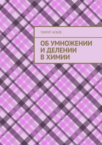 Тимур Агаев, Об умножении и делении в химии