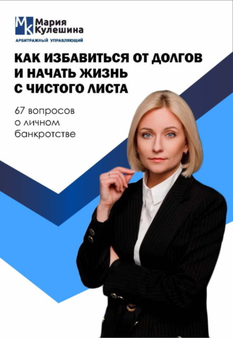 Мария Кулешина, Как избавиться от долгов и начать жизнь с чистого листа. 67 вопросов о личном банкротстве