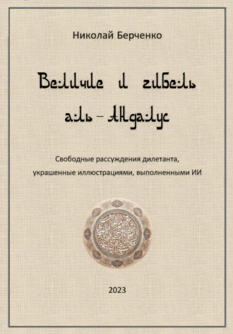 Николай Берченко, Величие и гибель аль-Андалус. Свободные рассуждения дилетанта, украшенные иллюстрациями, выполненными ИИ