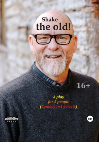 Nikolay Lakutin, Shake the old. A play for 5 people. Comedy in two acts