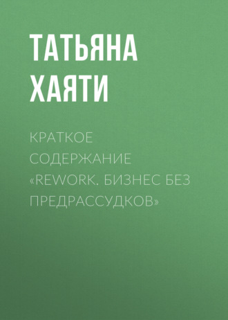 Татьяна Хаяти, Краткое содержание «Rework. Бизнес без предрассудков»