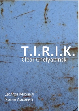 Михаил Долгов, Арсений Четин, T.I.R.I.K.: clear Chelyabinsk