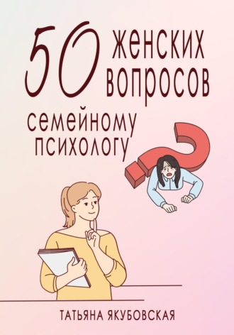 Татьяна Якубовская, 50 женских вопросов семейному психологу