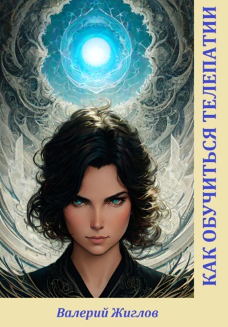 Как обучиться телепатии Валерий Жиглов, Как обучиться телепатии