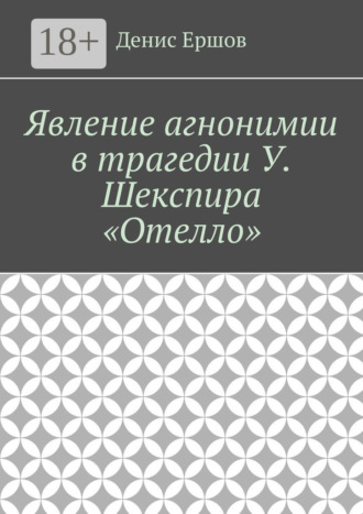 Явление агнонимии в трагедии У. Шекспира «Отелло». Научные статьи ВАК #1 Денис Ершов, Явление агнонимии в трагедии У. Шекспира «Отелло». Научные статьи ВАК #1