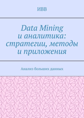 ИВВ, Data Mining и аналитика: стратегии, методы и приложения. Анализ больших данных