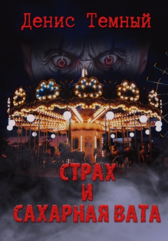 Страх и сахарная вата Денис Темный, Страх и сахарная вата