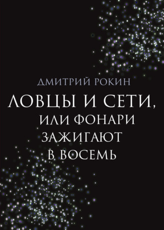 Дмитрий Рокин, Ловцы и сети, или Фонари зажигают в восемь