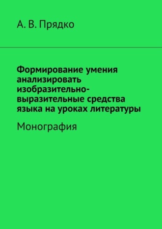 А. Прядко, Формирование умения анализировать изобразительно-выразительные средства языка на уроках литературы. Монография