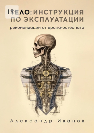 Александр Иванов, Тело: инструкция по эксплуатации. Рекомендации от врача-остеопата