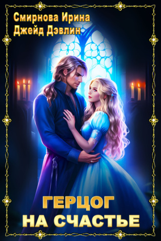 Герцог на счастье Ирина Смирнова, Джейд Дэвлин, Герцог на счастье