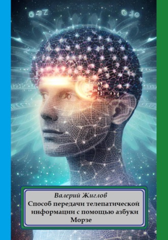 Способ передачи телепатической информации с помощью азбуки Морзе Валерий Жиглов, Способ передачи телепатической информации с помощью азбуки Морзе