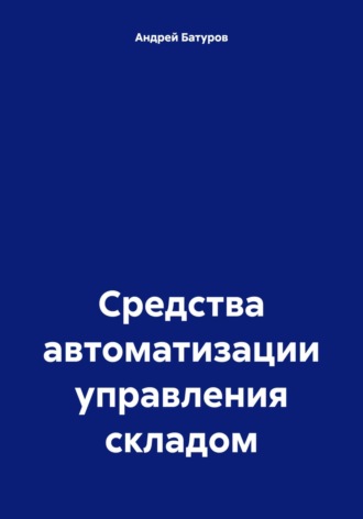 Средства автоматизации управления складом Андрей Батуров, Средства автоматизации управления складом