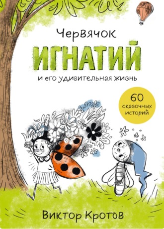 Виктор Кротов, Червячок Игнатий и его удивительная жизнь. 60 сказочных историй
