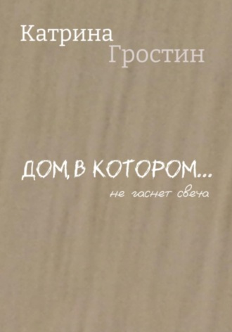 Гростин Катрина, Дом, в котором… не гаснет свеча