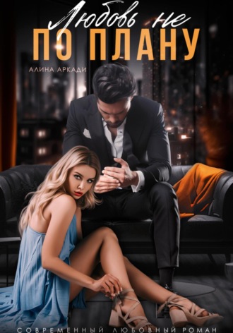 Любовь не по плану Алина Аркади, Любовь не по плану