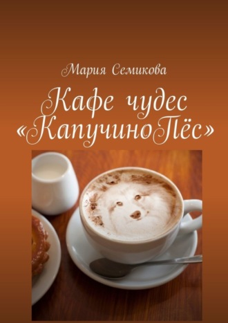 Кафе чудес «КапучиноПёс» Мария Семикова, Кафе чудес «КапучиноПёс»
