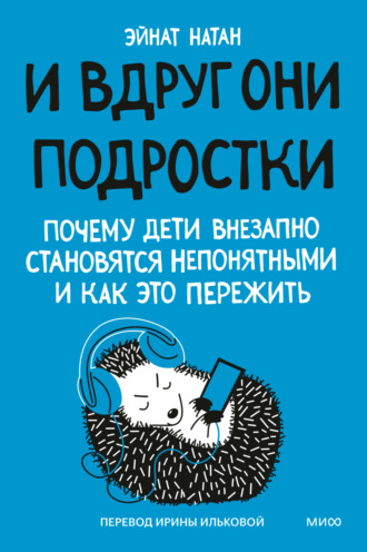 Эйнат Натан, И вдруг они – подростки. Почему дети внезапно становятся непонятными и как это пережить