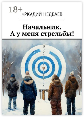 Начальник. А у меня стрельбы! Аркадий Недбаев, Начальник. А у меня стрельбы!