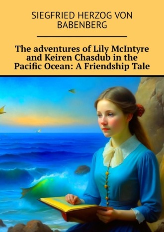 Siegfried herzog von Babenberg, The adventures of Lily McIntyre and Keiren Chasdub in the Pacific Ocean: A Friendship Tale