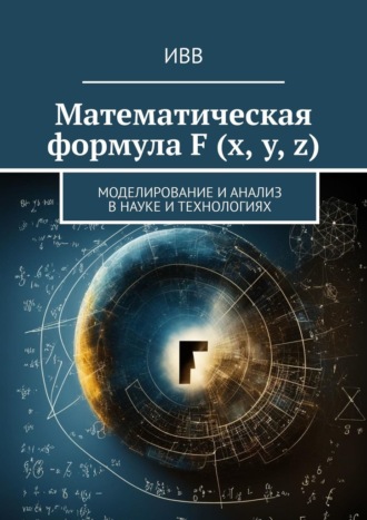 ИВВ, Математическая формула F (x, y, z). Моделирование и анализ в науке и технологиях