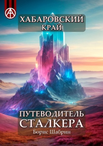 Борис Шабрин, Хабаровский край. Путеводитель сталкера