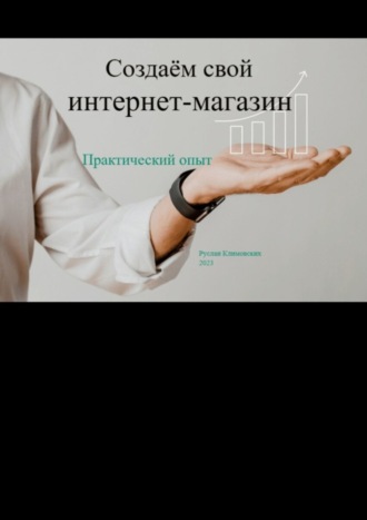 Создаём свой интернет-магазин. Практический опыт Руслан Климовских, Создаём свой интернет-магазин. Практический опыт