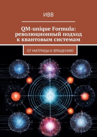 ИВВ , QM-unique Formula: революционный подход к квантовым системам. От матрицы к вращению