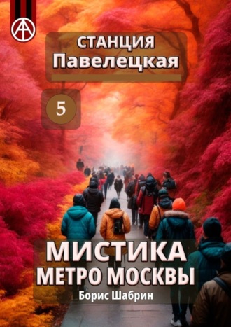 Борис Шабрин, Станция Павелецкая 5. Мистика метро Москвы