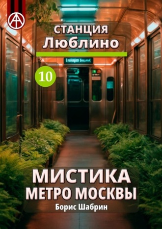 Борис Шабрин, Станция Люблино 10. Мистика метро Москвы