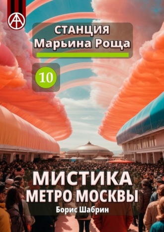 Борис Шабрин, Станция Марьина Роща 10. Мистика метро Москвы