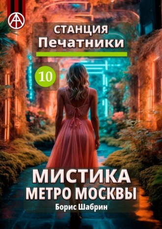 Борис Шабрин, Станция Печатники 10. Мистика метро Москвы