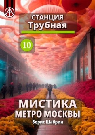 Борис Шабрин, Станция Трубная 10. Мистика метро Москвы