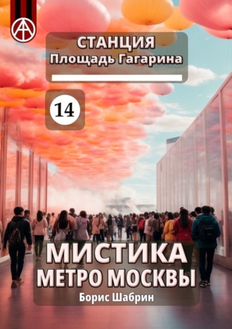 Борис Шабрин, Станция Площадь Гагарина 14. Мистика метро Москвы