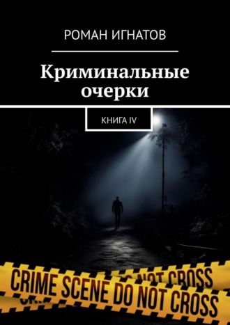 Роман Игнатов, Криминальные очерки. Книга IV