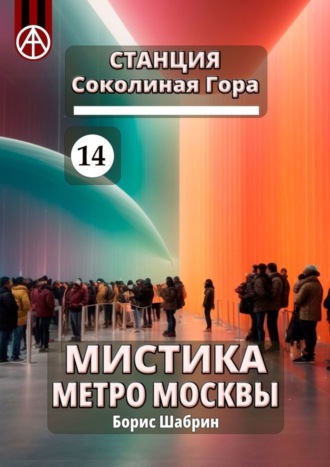 Борис Шабрин, Станция Соколиная Гора 14. Мистика метро Москвы