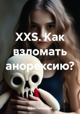 София Пономарева, XXS. Как взломать анорексию?