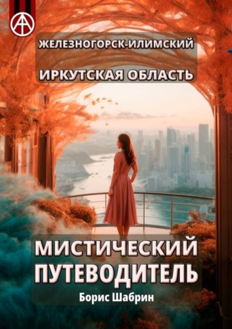 Борис Шабрин, Железногорск-Илимский. Иркутская область. Мистический путеводитель