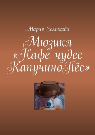 Мюзикл «Кафе чудес КапучиноПёс» Мария Семикова, Мюзикл «Кафе чудес КапучиноПёс»
