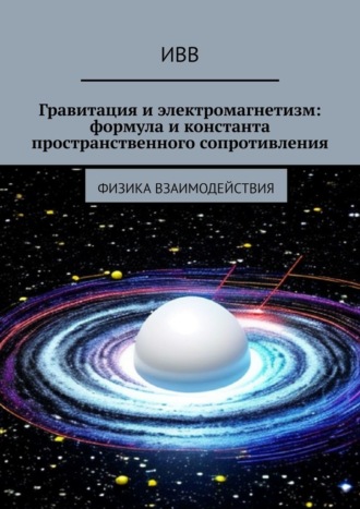 ИВВ , Гравитация и электромагнетизм: формула и константа пространственного сопротивления. Физика взаимодействия