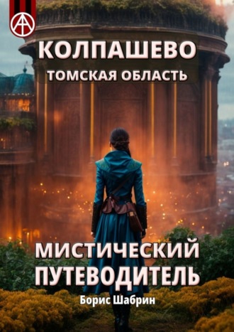 Борис Шабрин, Колпашево. Томская область. Мистический путеводитель