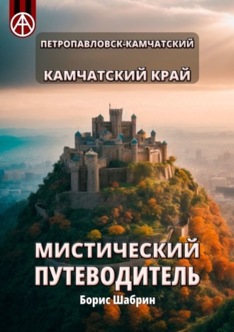 Борис Шабрин, Петропавловск-Камчатский. Камчатский край. Мистический путеводитель