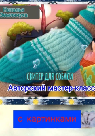 Авторский мастер-класс. Свитер для собаки Наталья Землянуха, Авторский мастер-класс. Свитер для собаки